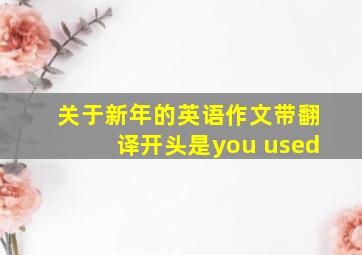 关于新年的英语作文带翻译开头是you used